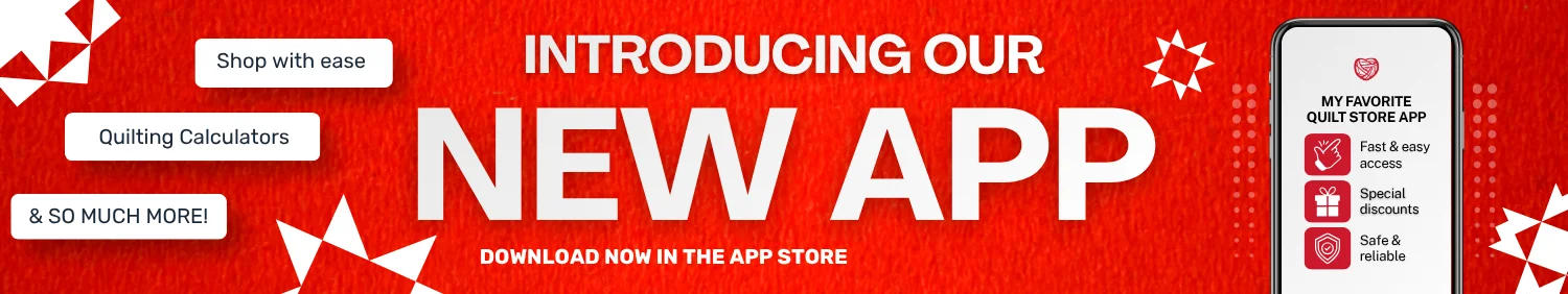 Introducing our new app. Shop with ease, quilting calculators, and so much more. Download now in the App Store.